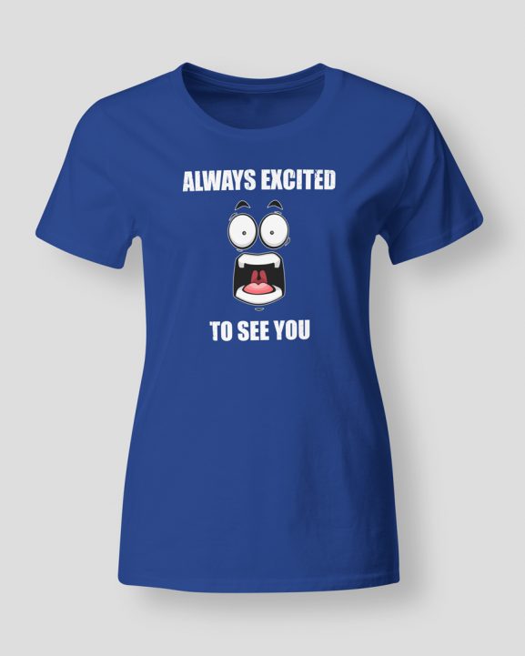 Always excited to see you