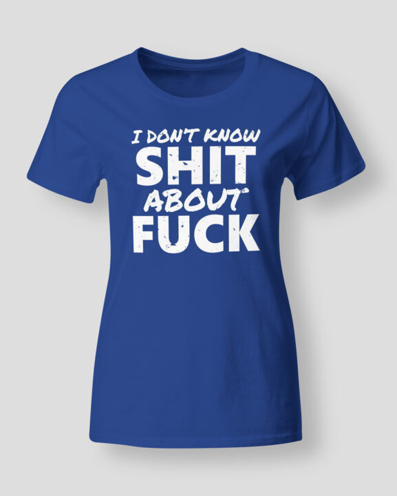 I don't know shit about fuck